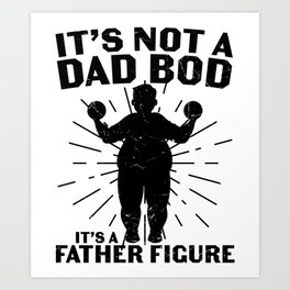 It's Not A Dad Bod It's A Father Figure Art Print