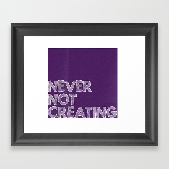 Never Not Creating Framed Art Print