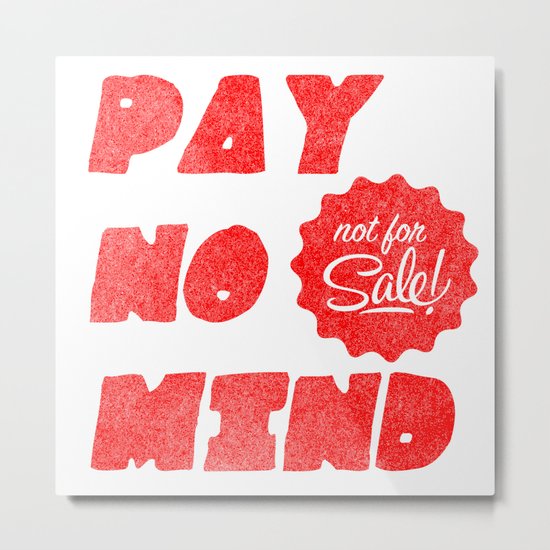 Pay no mind Metal Print