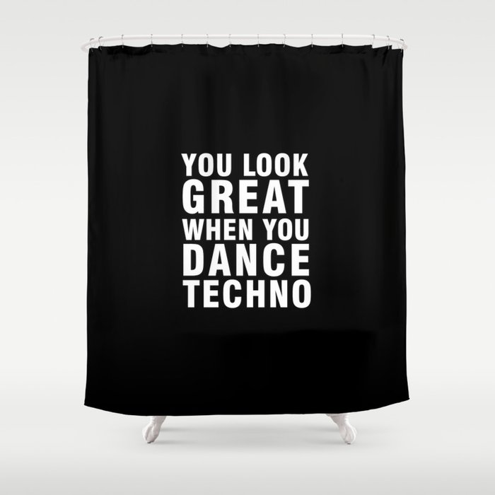 YOU LOOK GREAT WHEN YOU DANCE TECHNO Shower Curtain