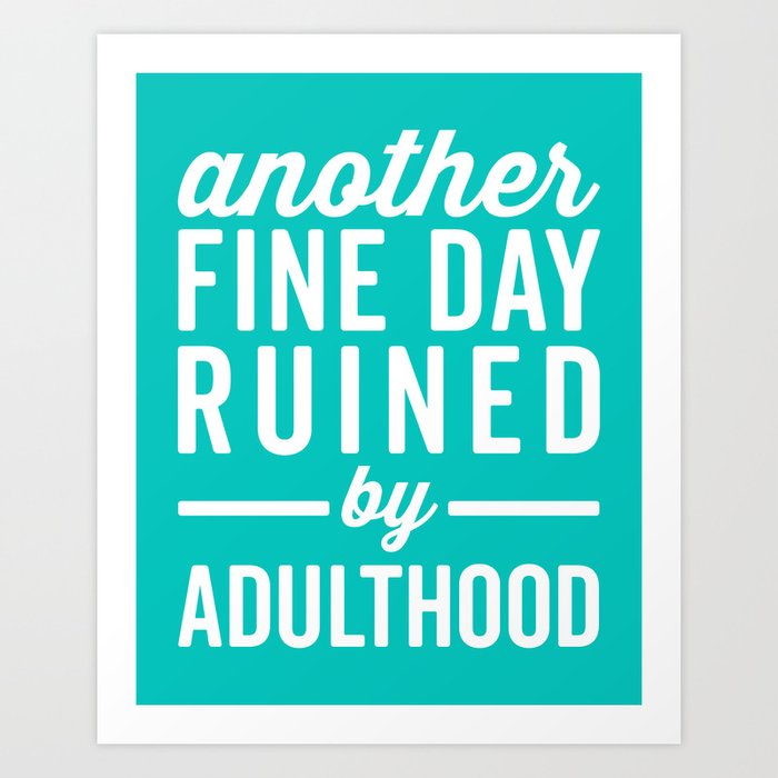 Fine Day Ruined Adulthood Funny Quote Art Print by EnvyArt | Society6