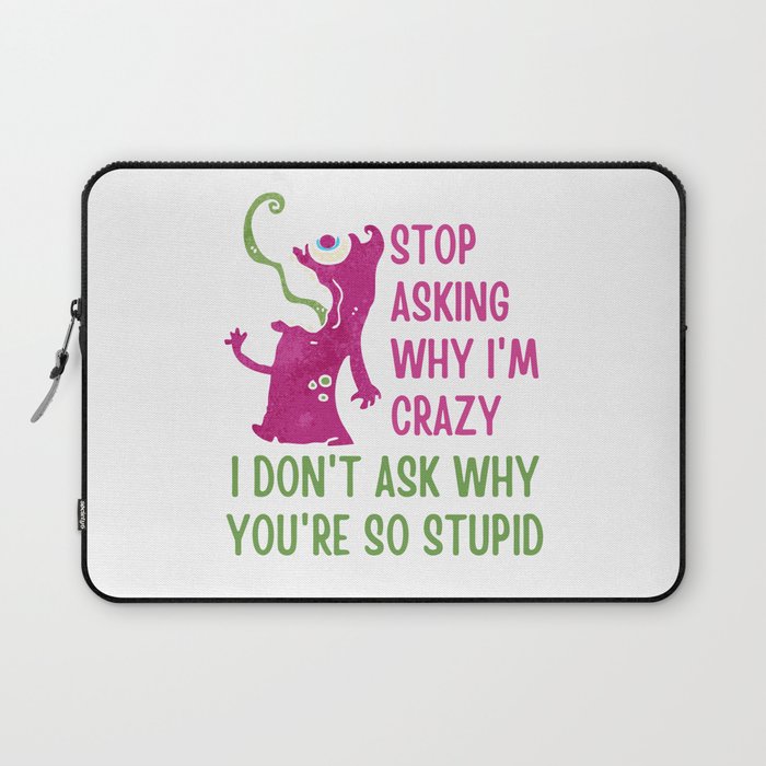 Stop Asking Why Im Crazy Laptop Sleeve