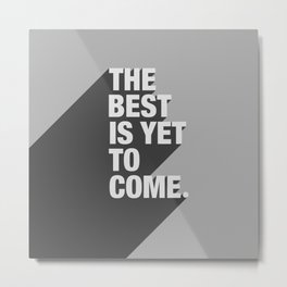 The Best Is Yet To Come Metal Print | Quotes, Vector, Graphicdesign, Thebestisyettocome, Inspiration, Black and White, Typography, Graphic Design, Future, 3D 