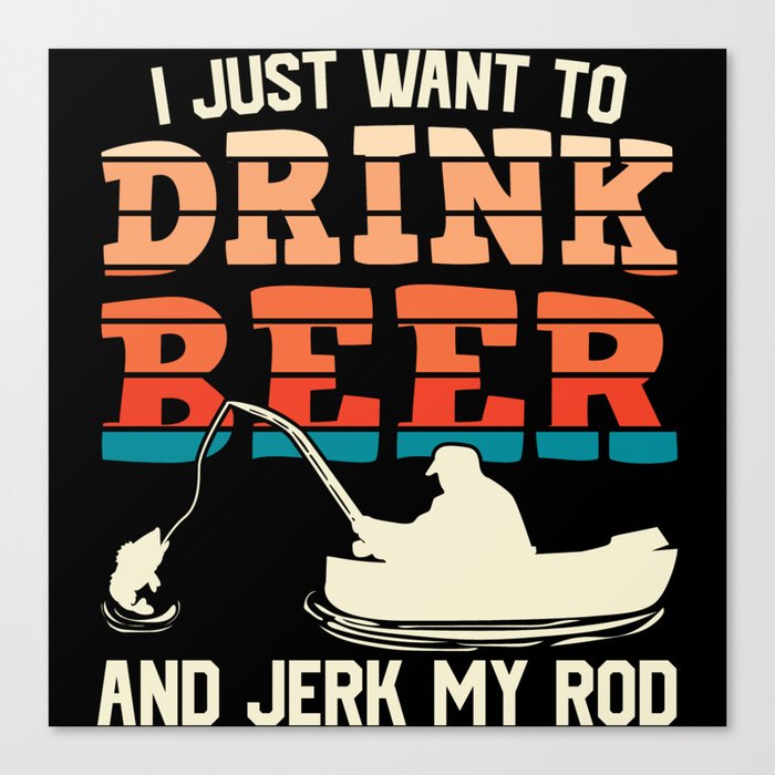 I Just Want To Drink Beer Fishing Funny Canvas Print