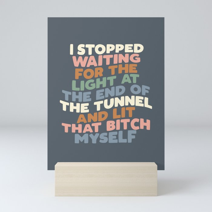 I STOPPED WAITING FOR THE LIGHT AT THE END OF THE TUNNEL AND LIT THAT BITCH MYSELF blue peach green Mini Art Print