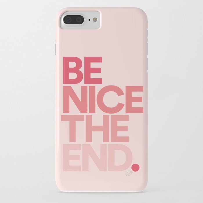 be nice the end. iphone case