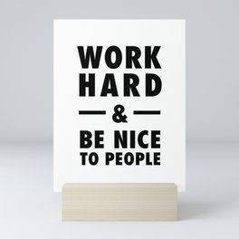 Work hard and be nice to people Mini Art Print