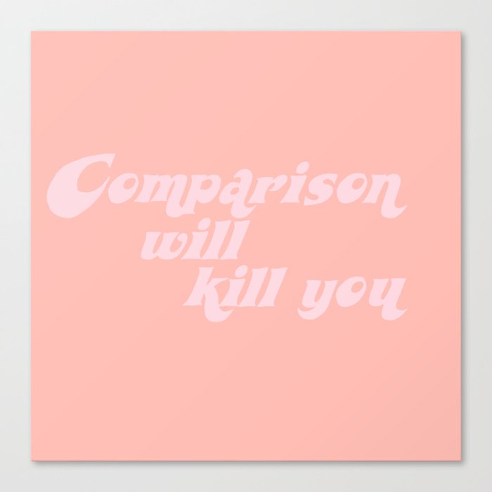 comparison will kill you Canvas Print