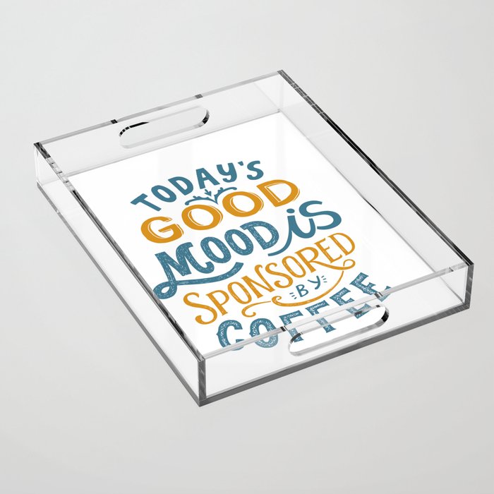 Today's Good Mood Is Sponsored By Coffee' Typography Quote Acrylic Tray