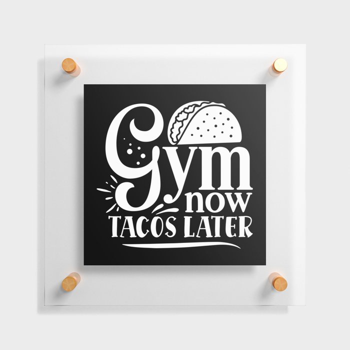 Gym Now, Tacos Later Motivation Quote on My Cheat Day Floating Acrylic Print