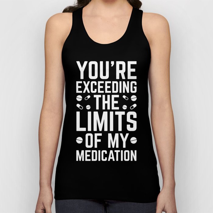Exceeding The Limits Of My Medication Funny Quote Tank Top