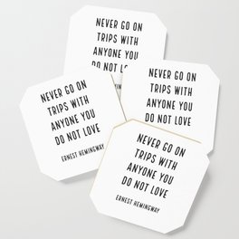 'Never go on trips with anyone you do not love.' Ernest Hemingway Coaster