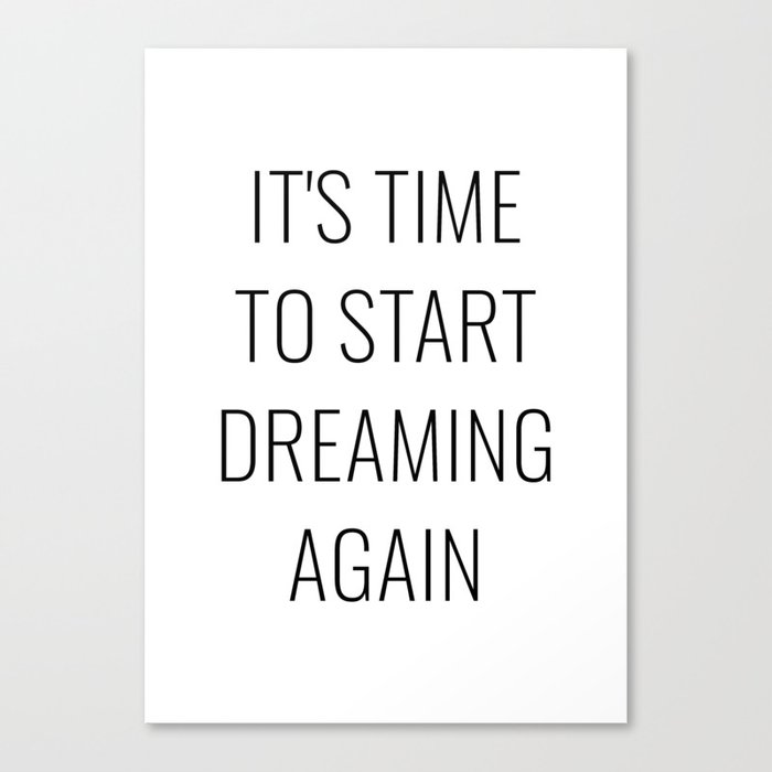 It's time to start dreaming again Canvas Print