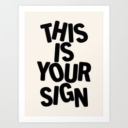 THIS IS YOUR SIGN Art Print