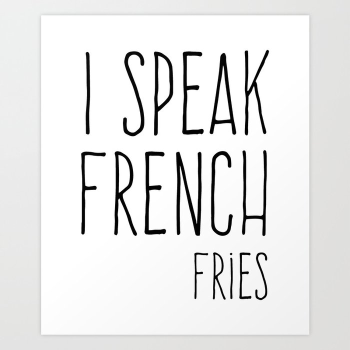 Speak French Fries Funny Quote Art Print Speak French Fries Funny Quote Art Print