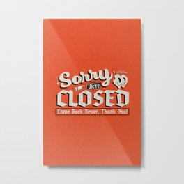 Sorry We're Closed, Come Back Never | Vintage Sign Art Print Metal Print