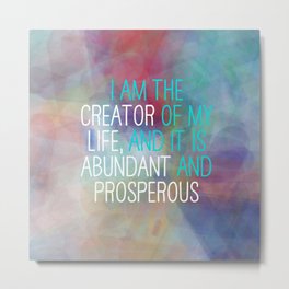 I Am The Creator Of My Life, And It Is Abundant And Prosperous Metal Print