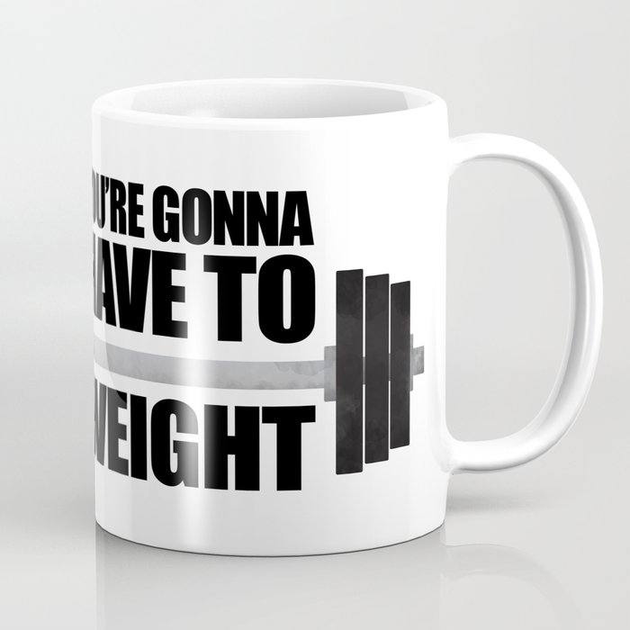 You Re Gonna Have To Weight Coffee Mug You Re Gonna Have To Weight Coffee Mug