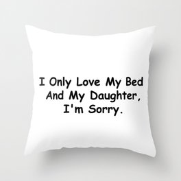 I Only Love My Bed And My Daughter I'm Sorry Funny Sayings Daughter Gift Idea Throw Pillow