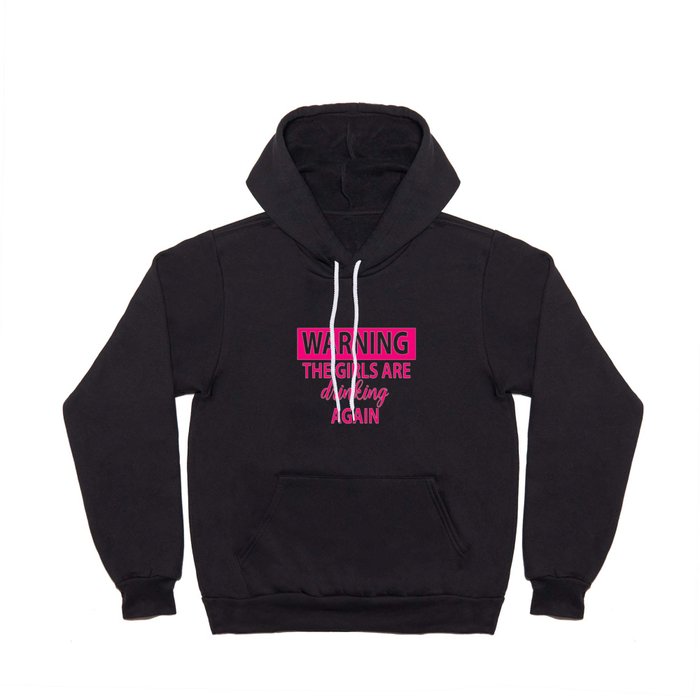 Warning The Girls Are Drinking Again - Alcohol Hoody