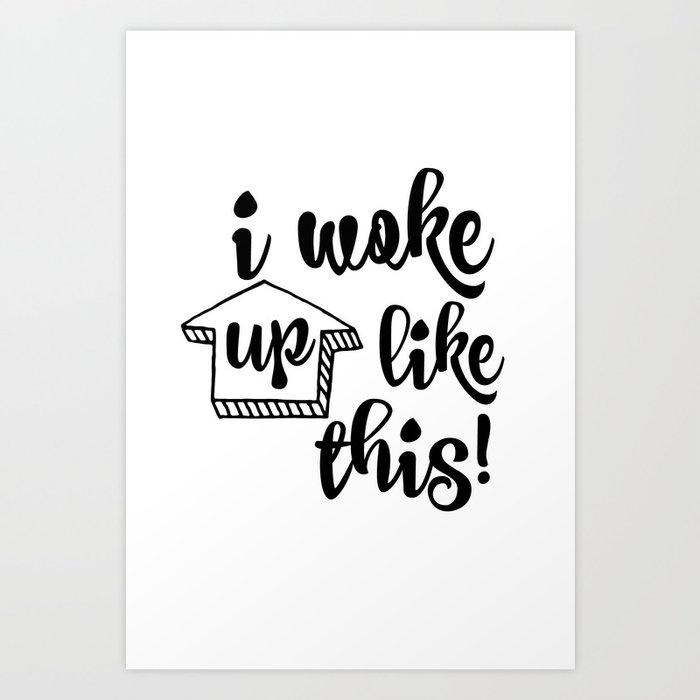 I woke up like this! Art Print