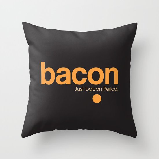Bacon. Just bacon. Period. Throw Pillow