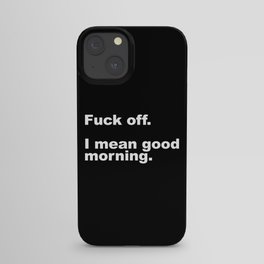Fuck Off Offensive Quote iPhone Case
