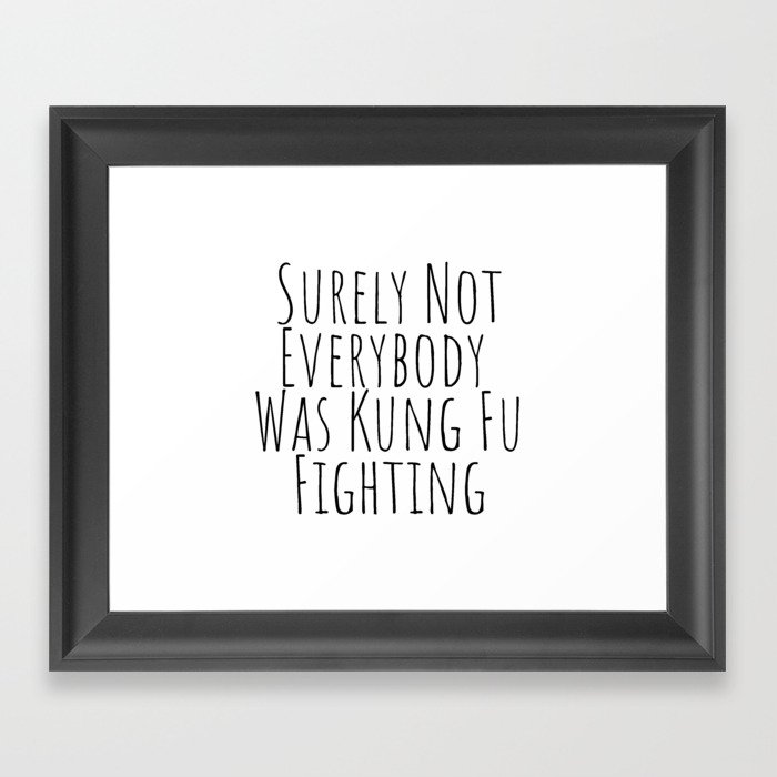 Surely Not Everybody was Kung Fu Fighting  Framed Art Print