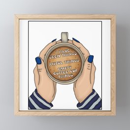 I Have Seen Things. Horrible Things. Empty Coffee Cup Things. Framed Mini Art Print