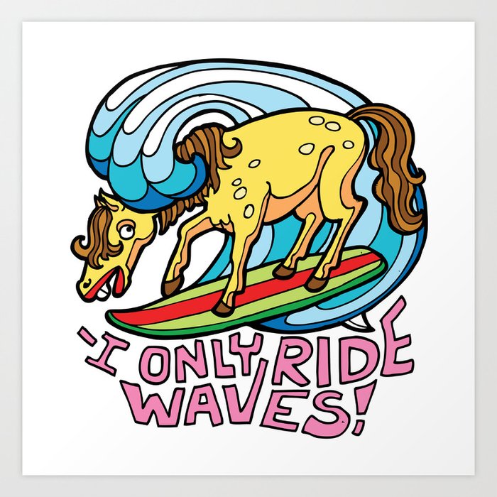 I only ride waves Art Print