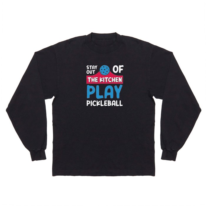 Stay Out Of The Kitchen Play Pickleball Long Sleeve T Shirt