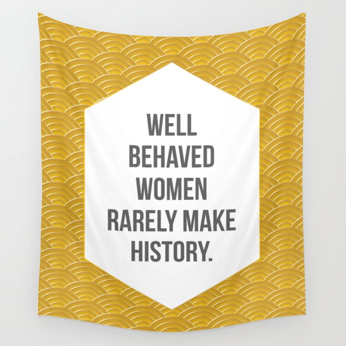Well Behaved Women Rarely Make History Wall Tapestry