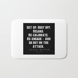 6  |  Jocko Willink Quotes | 210627|  Get up. Dust off. Reload. Re-calibrate. Re-engage – And go out on the attack.  Bath Mat | Leader, World, Quotes, Responsibility, Leadership, Discipline, Successful, Change, Jockowillink, Solitude 