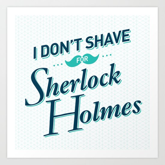 I Don't Shave for Sherlock Holmes Art Print