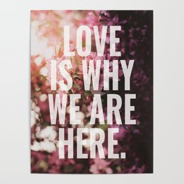 LOVE IS WHY WE ARE HERE. Poster