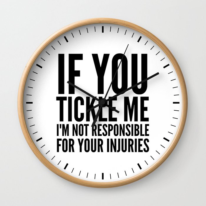 IF YOU TICKLE ME, I'M NOT RESPONSIBLE FOR YOUR INJURIES Wall Clock
