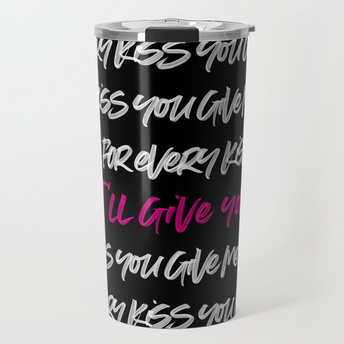 For Every Kiss You Give Me, I'll Give You Three Travel Mug