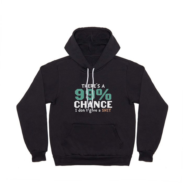 There's A 99 Percent Chance I Don't Give A Shit Hoody