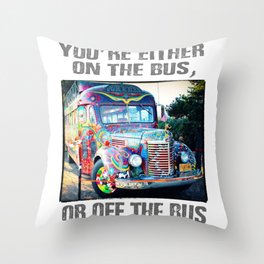 You're either on the bus, or off the bus Throw Pillow