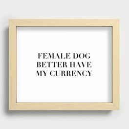 Female Dog Better Have My Currency Recessed Framed Print