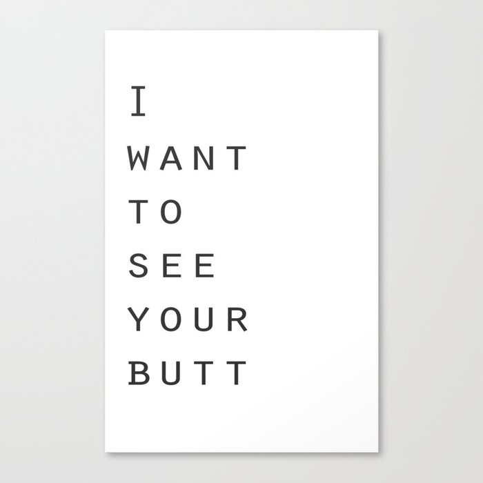 I want to see your butt Canvas Print