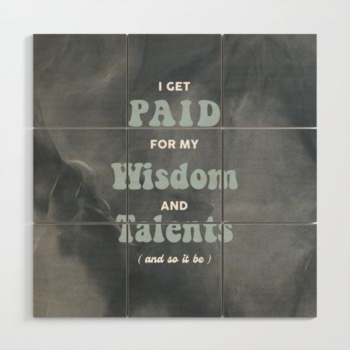 I Get Paid For My Wisdom And Talents Wood Wall Art