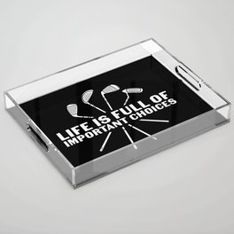 Funny Golf Life Is Full Of Important Choices Acrylic Tray