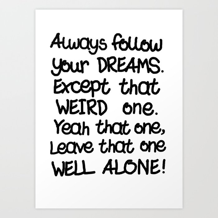 Always Follow Your Dreams (Weird Ed) Art Print