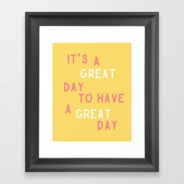 It's a Great Day to Have a Great Day Framed Art Print