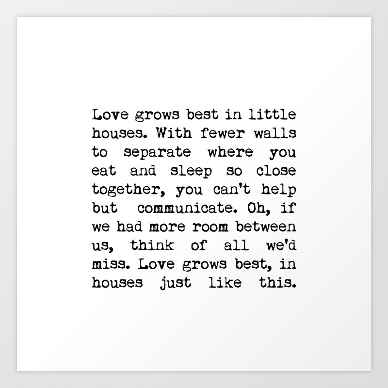 Love Grows Best In Little Houses Art Print