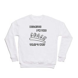 Because I'm The Coach That's Why Crewneck Sweatshirt