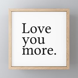 Love You More, Black And White, Typography, Framed Mini Art Print