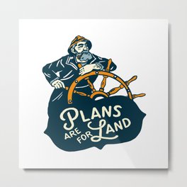 "Plans Are For Land" Cool Nautical Illustration Metal Print