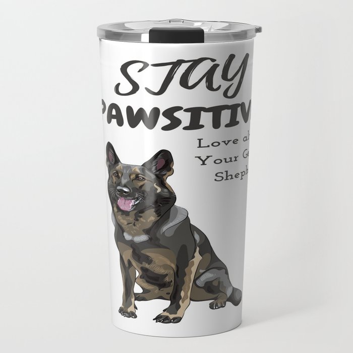 Stay Pawsitive, love always , your German Shepherd Travel Mug